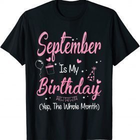 September Is My Birthday Month Yep The Whole Month Girl T-Shirt