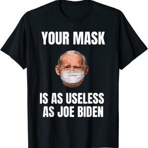 Your Mask Is As Useless As Joe Biden Funny Anti Biden Gifts T-Shirt