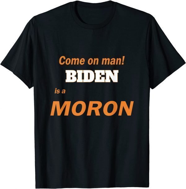 Biden is a Moron, A Stupid Person Fool Idiot Anti-Biden T-Shirt