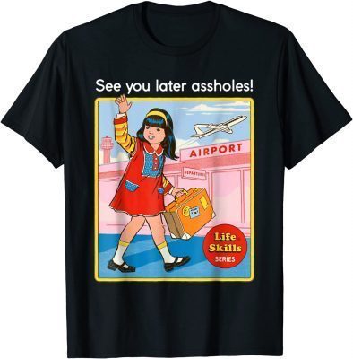 Classic See you later assholes Life skills series Shirt T-Shirt