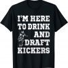 Mens I'm Here To Drink And Draft Kickers Football Fantasy T-Shirt