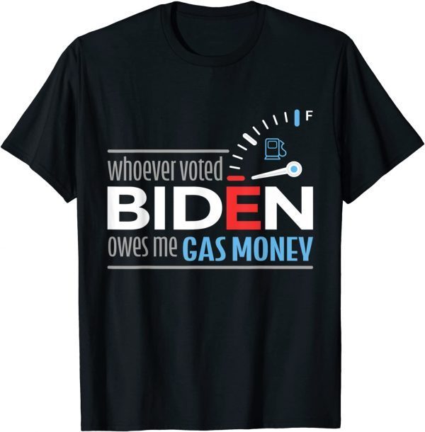 Whoever Voted Biden Owes Me Gas Money T-Shirt