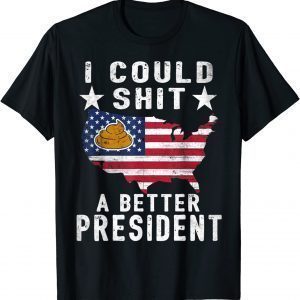 I Could Shit A Better President Funny Anti Biden Republican T-Shirt