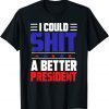 Funny I Could Shit A Better President T-Shirt