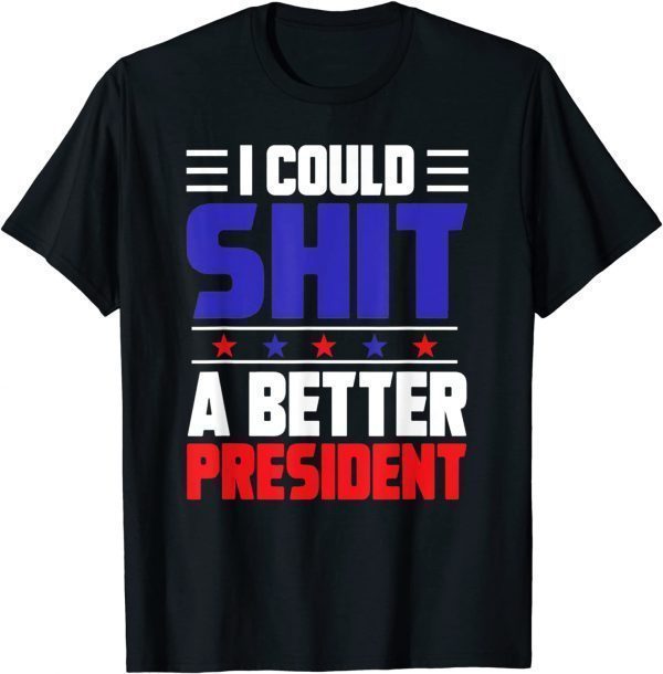 Funny I Could Shit A Better President T-Shirt