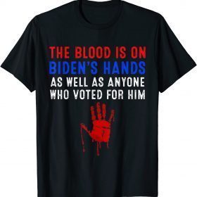 The Blood Is On Biden's Hands As Well As Anyone Who Vote Him T-Shirt