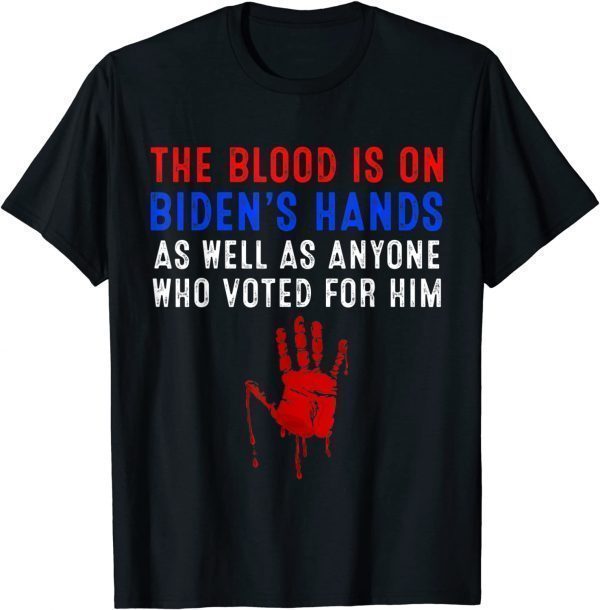 The Blood Is On Biden's Hands As Well As Anyone Who Vote Him T-Shirt