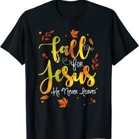 Fall for Jesus He Never Leaves Christian Faith Jesus Lover T-Shirt