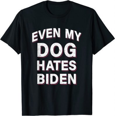 Classic Even My Dog Hates Biden Funny Sarcastic Anti Joe Biden T-Shirt