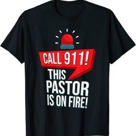 2021 Call 911! This Pastor Is On Fire Christian Pastor Funny T-Shirt