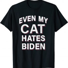 Even My Cat Hates Biden Funny Sarcastic Anti Joe Biden Funny T-Shirt