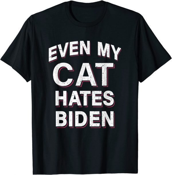 Even My Cat Hates Biden Funny Sarcastic Anti Joe Biden Funny T-Shirt