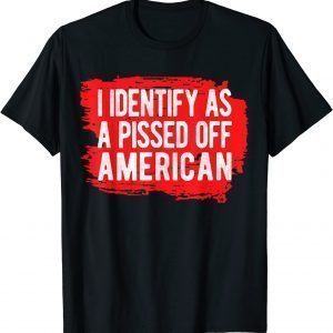 I Identify As A Pissed Off American T-Shirt
