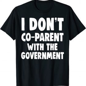 I don’t co-parent with the government funny mom dad freedom T-Shirt