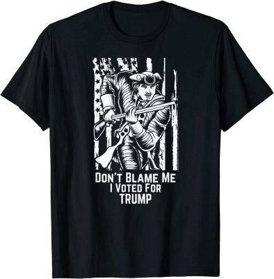 Don't Blame Me I Voted For Trump American Minuteman T-Shirt