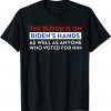 Funny The Blood Is On Biden's Hands As Well As Anyone Who Vote Him T-Shirt
