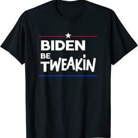 Joe Biden Nah he Tweakin Funny Anti-Biden Political T-Shirt