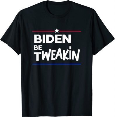 Joe Biden Nah he Tweakin Funny Anti-Biden Political T-Shirt