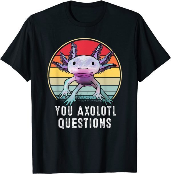 Retro 90s Axolotl Shirt Funny You Axolotl Questions T-Shirt