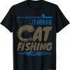 Catfish Fishing Fisherman I Rather Be Catfishing T-Shirt