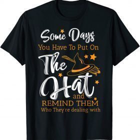 Some Days You Have To Put On The Hat Hallowen Witch Hat T-Shirt