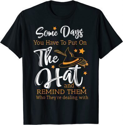 Some Days You Have To Put On The Hat Hallowen Witch Hat T-Shirt