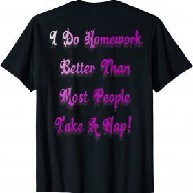 I do homework better than most people take a nap! T-Shirt