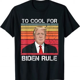 Trump Too Cool For Biden Rule,Pro Trump 2024 Gift T-Shirt