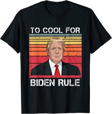 Trump Too Cool For Biden Rule,Pro Trump 2024 Gift T-Shirt