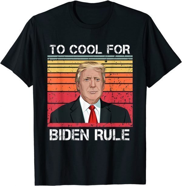 Trump Too Cool For Biden Rule,Pro Trump 2024 Gift T-Shirt