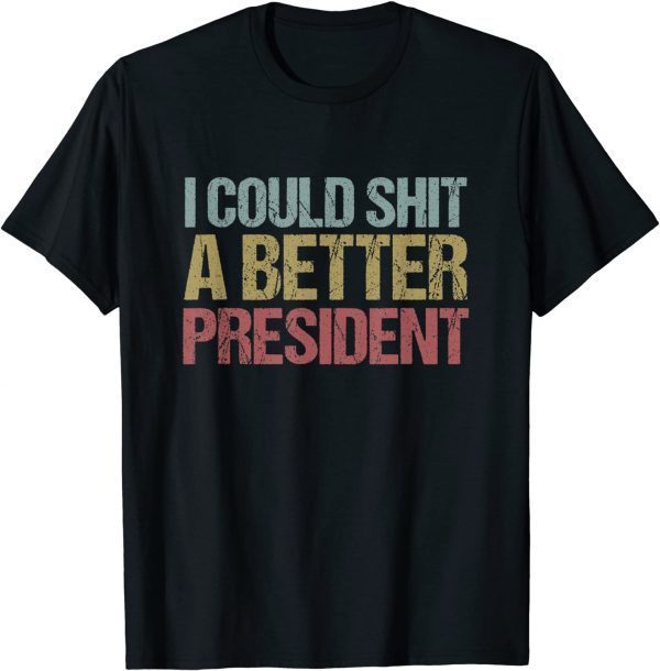 I Could Shit a Better President Funny Anti-Trump Protest T-Shirt