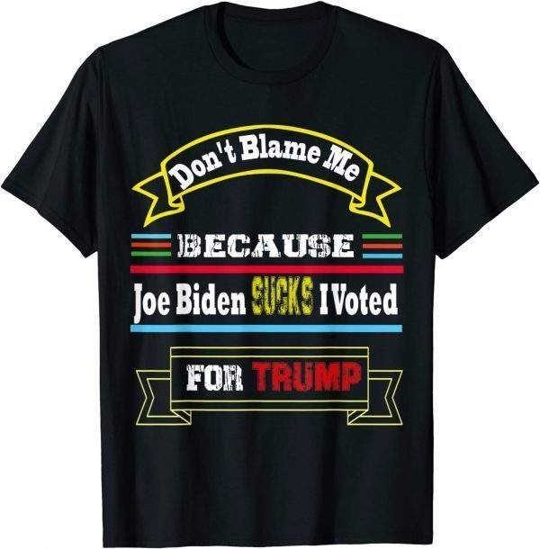 Don't Blame Me Jo Biden Sucks I Voted For Trump as President 2021 T-Shirt