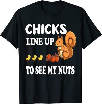 Chicks Line Up To See My Nuts Funny Squirrel Chicks and Nuts T-Shirt