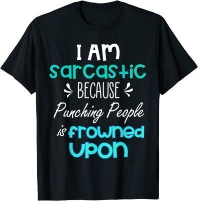 Im sarcastic because punching people is frowned upon T-Shirt