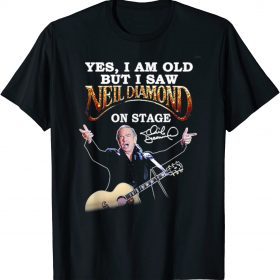 Official Yes, I Am Old But I Saw Neil Diamond On Stage T-Shirt