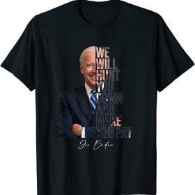 We Will Hunt You Down And Make You Pay Funny Biden Saying Tee Shirt