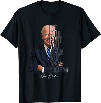 We Will Hunt You Down And Make You Pay Funny Biden Saying Tee Shirt