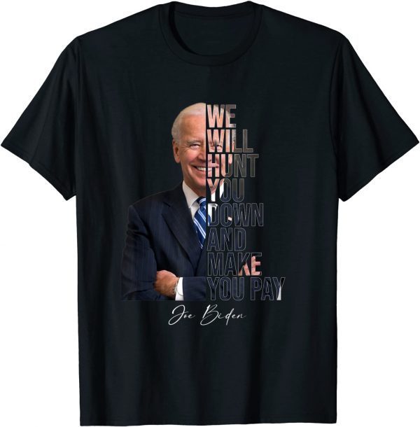 We Will Hunt You Down And Make You Pay Funny Biden Saying Tee Shirt