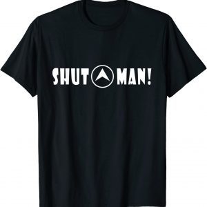 Shut Up Man Shirt Funny Joe Biden Quote Joke Sarcastic Humor T-Shirt