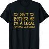 Don't Bother Me I'm a Local Fontana Funny California Humor T-Shirt