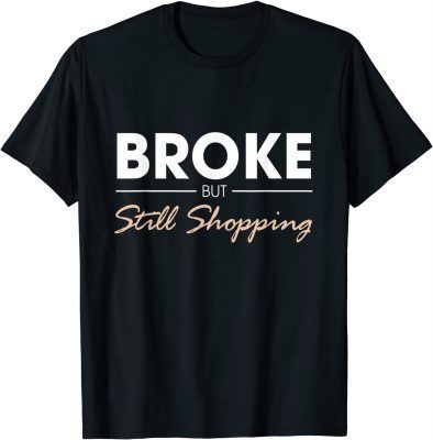 Broken but still shopping T-Shirt