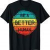Classic Let's Be A Better Human Retro Kindness Matters Inspiring T-Shirt