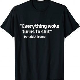 Everything woke turns to shit Donald Trump funny sayings T-Shirt
