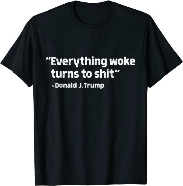 Everything woke turns to shit Donald Trump funny sayings T-Shirt