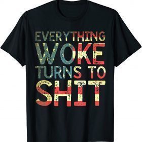 Everything Woke Turns To Shit T-Shirt