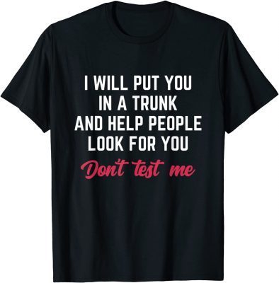 I Will Put You In A Trunk And Help People Look For You Funny T-Shirt