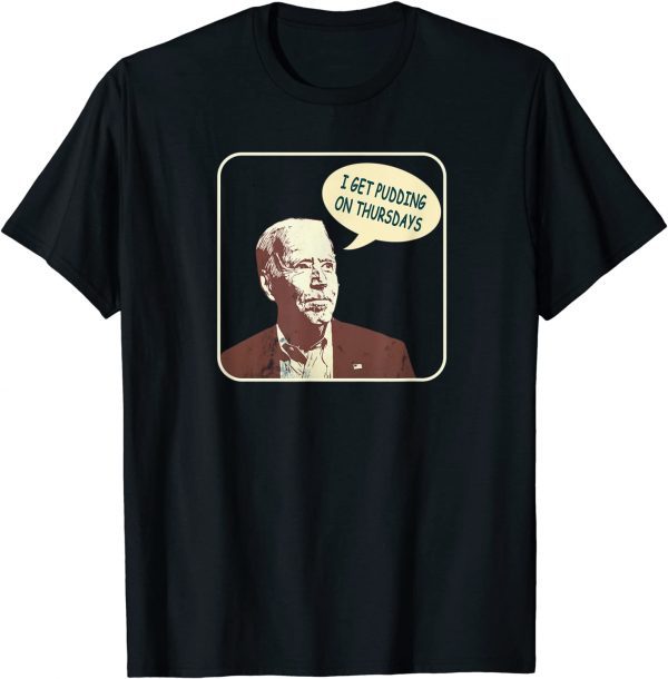 Official Joe Biden "I Get Pudding on Thursdays" Political Satire T-Shirt