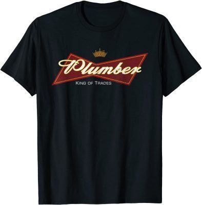 Tee Shirt King Of Trades Plumber a Plumbing Gift Idea for a Pipefitter