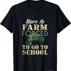 Born to farm forced to go to school T-shirt