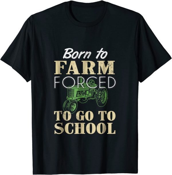 Born to farm forced to go to school T-shirt